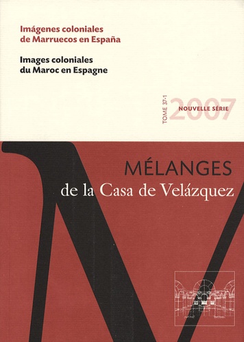 Helena de Felipe et Enrique Arias Anglés - Mélanges de la Casa de Velazquez Tome 37 N° 1/2007 : Images coloniales du Maroc en Espagne.
