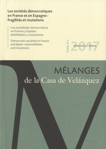 Mélanges de la Casa de Velazquez Tome 47 N° 2, Novembre 2017 Les sociétés démocratiques en France et en Espagne : fragilités et mutations