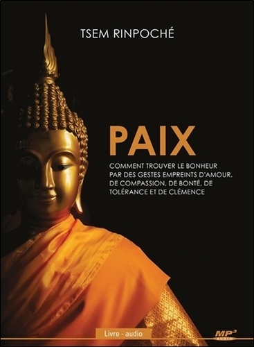  Tsem Rinpoché - Paix - Comment trouver le bonheur par des gestes empreints d'amour, de compassion, de bonté, de tolérance et de clémence. 1 CD audio MP3