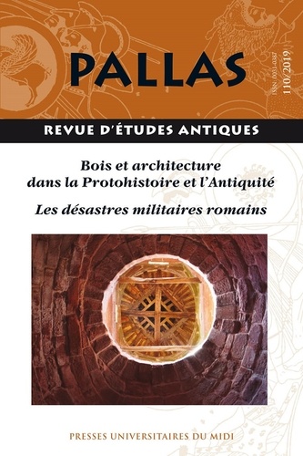 Pallas N° 110/2019 Bois et architecture dans la Protohistoire et l'Antiquité ; Les désastres militaires romains