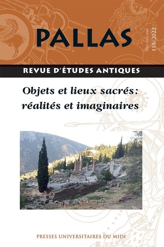 Pallas N° 118/2022 Objets et lieux sacrés : réalités et imaginaires