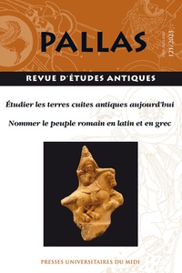 Estelle Galbois et Louis Autin - Pallas N° 121/2023 : Etudier les terres cuites antiques aujourd'hui ; Nommer le peuple romain en latin et en grec.