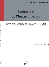 PATHOLOGIES DE L'IMAGE DU CORPS. Etude des troubles de la reconnaissance et de la nomination en psychopathologie