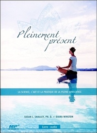 Susan Smalley et Diana Winston - Pleinement présent - La science, l'art et la pratique de la pleine conscience. 1 CD audio MP3