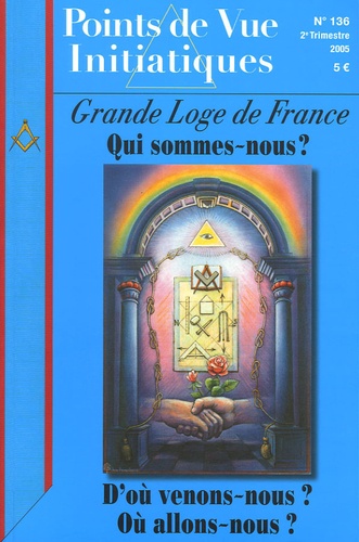 Alain Pozarnik - Points de Vue Initiatiques N° 136, 2e Trimestre : Grande Loge de France - Qui sommes-nous ? D'où venons-nous ? Où allons-nous ?.