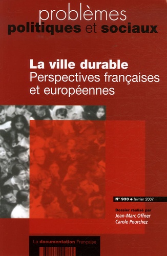 Jean-Marc Offner et Carole Pourchez - Problèmes politiques et sociaux N° 933, Février 2007 : La ville durable - Perspectives françaises et européennes.