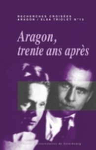 Patricia Principalli et Erwann Caulet - Recherches croisées Aragon / Elsa Triolet N° 15 : Aragon, trente ans après.