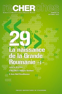 Ana-Maria Gîrleanu-Guichard et Jean-Noël Grandhomme - Recherches N° 29, automne 2022 : La naissance de la Grande Roumanie - Volume 1.