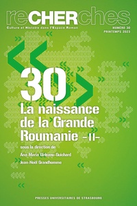 Ana-Maria Gîrleanu-Guichard et Jean-Noël Grandhomme - Recherches N° 30, printemps 2023 : La naissance de la Grande Roumanie - Volume 2.