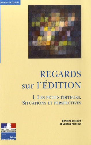 Bertrand Legendre et Corinne Abensour - Regards sur l'Edition Tome 1 : Les petits éditeurs. Situations et perspectives.