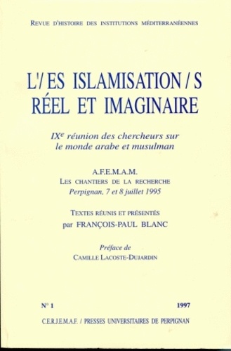 François-Paul Blanc - Revue d'histoire des institutions méditerranéennes N° 1, 1997 : L'/es islamisation/s : réel et imaginaire - IXe Réunion des chercheurs sur le monde arabe et musulman.