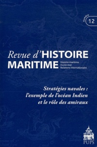 Olivier Chaline et Jean-Pierre Poussou - Revue d'histoire maritime N° 12/2011 : Stratégies navales : l'exemple de l'océan indien et le rôle des amiraux.