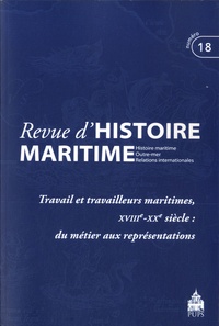 Olivier Chaline et Gérard Le Bouëdec - Revue d'histoire maritime N° 18/2014 : Travail et travailleurs maritimes, XVIIIe-XXe siècle : du métier aux représentations.
