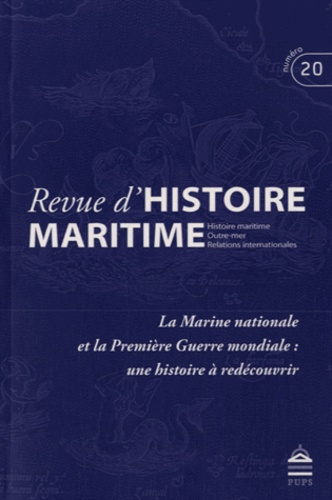 Olivier Chaline et Gérard Le Bouëdec - Revue d'histoire maritime N° 20/2015 : La Marine nationale et la Première Guerre mondiale : une histoire à redécouvrir.