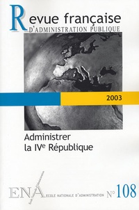 Marc-Olivier Baruch et Vincent Duclert - Revue française d'administration publique N° 108 : Administrer la IVe République.