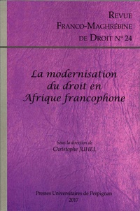 Christophe Juhel - Revue franco-maghrébine de droit N° 24/2017 : La modernisation du droit en Afrique francophone.