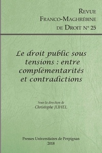 Christophe Juhel - Revue franco-maghrébine de droit N° 25/2018 : Le droit public sous tensions : entre complementarités et contradictions.