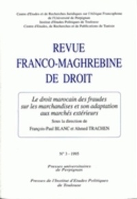 François-Paul Blanc et Ahmed Trachem - Revue franco-maghrébine de droit N° 3/1995 : Le droit marocain des fraudes sur les marchandises et son adaptation aux marchés extérieurs.