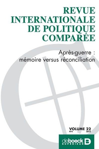 Virginie Van Ingelgom - Revue internationale de politique comparée Volume 22 N° 4/2015 : Après-guerre : mémoire versus réconciliation.