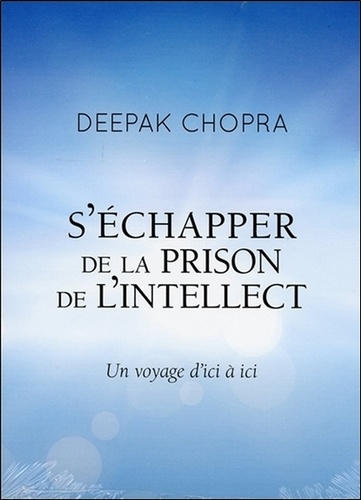 Deepak Chopra - S'échapper de la prison de l'intellect - Un voyage  d'ici à ici. 1 CD audio MP3