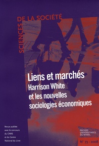 Franck Cochoy et Michel Grossetti - Sciences de la Société N° 73, Février 2008 : Liens et marchés - Harrison White et les nouvelles sociologies économiques.