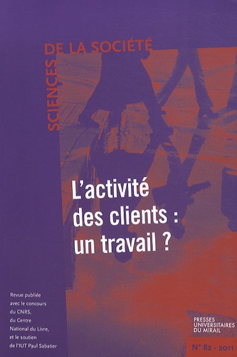 Sophie Bernard et Marie-Anne Dujarier - Sciences de la Société N° 82, Mai 2011 : L'activité des clients : un travail ?.