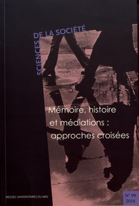 Patrick Fraysse et Julie Deramond - Sciences de la Société N° 99/2016 : Mémoire, histoire et médiations : approches croisées.