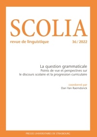 Dan Van Raemdonck - Scolia N° 36/2022 : La question grammaticale - Points de vue et perspectives sur le discours scolaire et la progression curriculaire.