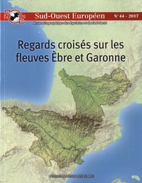 Philippe Dugot et Mayté Banzo - Sud-Ouest Européen N° 44 : Regards croisés sur les fleuves Ebre et Garonne.