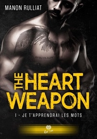 Manon Rulliat - The heart weapon Tome 1 : Je t'apprendrai les mots.