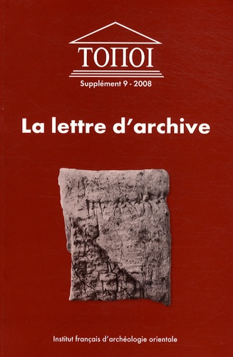 Laure Pantalacci - Topoi Supplément 9/2008 : La lettre d'archive - Communication administrative et personnelle dans l'Antiquité proche-orientale et égyptienne.