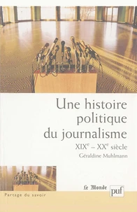 Une histoire politique du journalisme (XIXe-XXe siècle)