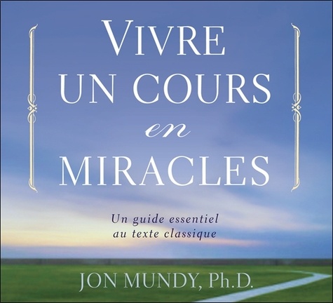 Jon Mundy - Vivre un cours en miracles - Un guide essentiel au texte classique. 2 CD audio