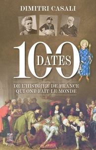 Dimitri Casali - 100 dates de l'Histoire de France qui ont fait le monde.