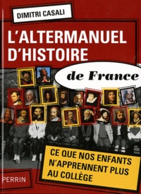Dimitri Casali - L'altermanuel d'histoire de France - Ce que nos enfants n'apprennent plus au collège.