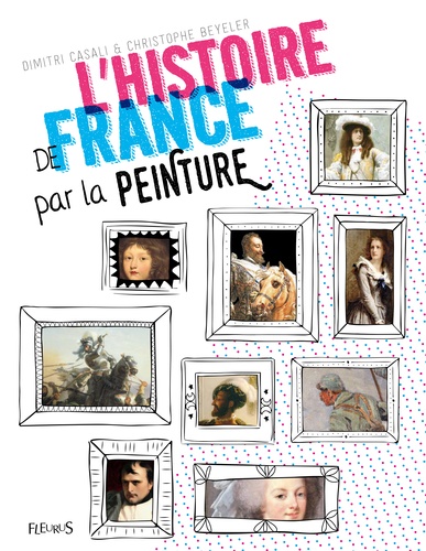 Dimitri Casali et Christophe Beyeler - L'Histoire de France par la peinture.