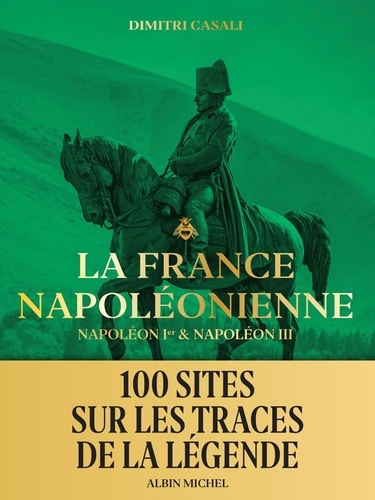 La France napoléonienne. Napoléon Ier & Napoléon III