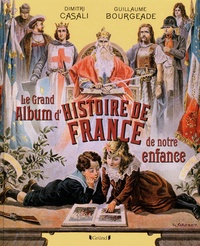 Dimitri Casali et Guillaume Bourgeade - Le grand album d'histoire de France de notre enfance.