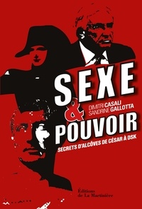 Dimitri Casali et Sandrine Gallotta - Sexe et pouvoir - Secrets d'alcôve de César à DSK.