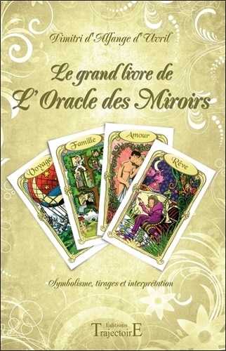 Dimitri d'Alfange Uvril - Le grand livre de l'Oracle des Miroirs - Symbolisme, tirages et interprétation.