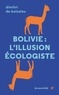 Dimitri de Boissieu - Bolivie: l'illusion écologiste - Voyage entre nature et politique au pays d'Evo Morales.