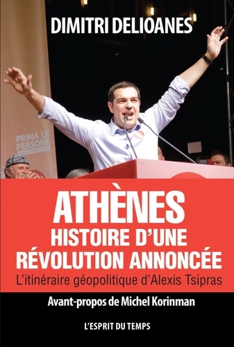 Dimitri Delioanes - Athènes : histoire d'une révolution annoncée - L'itinéraire géopolitique d'Alexis Tsipras.