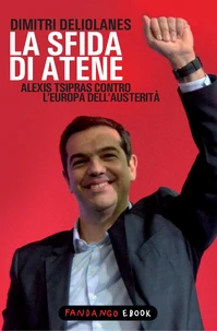 La sfida di Atene. Alexis Tsipras contro l'Europa dell'austerità