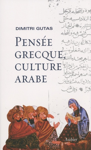 Dimitri Gutas - Pensée grecque, culture arabe - Le mouvement de traduction gréco-arabe à Bagdad et la société abbasside primitive (IIe-IVe/VIIIe-Xe siècles).