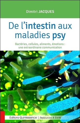 De l'intestin aux maladies psy. Bactéries, cellules, aliments, émotions : une extraordinaire communication