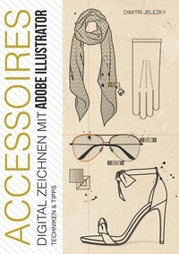 Dimitri Jelezky et Dimitri Eletski - ACCESSOIRES - Digital Zeichnen mit Adobe Illustrator - Techniken &amp; Tipps.