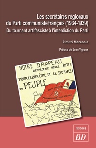 Dimitri Manessis - Les secrétaires régionaux du Parti communiste français (1934-1939) - Du tournant antifasciste à l'interdiction du parti.
