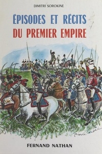 Dimitri Sorokine et Pierre Noël - Épisodes et récits du Premier Empire.