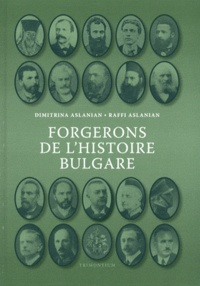 Dimitrina Aslanian et Raffi Aslanian - Forgerons de l'histoire bulgare - Essais biographiques.