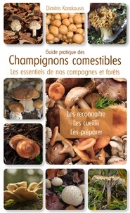 Dimitris Karakousis - Guide pratique des champignons comestibles - Les essentiels de nos campagnes et forêts.